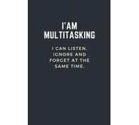 I'AM MULTITASKING I Can Listen, Ignore And Forget At The Same Time : Lined Notebook
