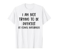I'am not Trying to be Difficult it Comes Naturally T-Shirt