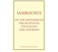 Iamblichus: On the Mysteries of Egyptians, Chaldeans and Assyrians: Translated by Thomas Taylor