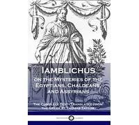 Iamblichus on the Mysteries of the Egyptians, Chaldeans, and Assyrians: The Complete Text