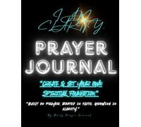 IAMCLARITY: Prayer Journal- Create Your Own Spiritual Foundation: “For Faith, Reflection, and Doing The Work Daily.”