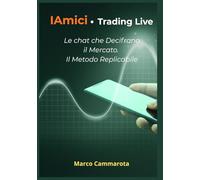 IAmici - Trading Live: Le chat che decifrano il mercato. Il metodo replicabile