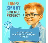 Ian and the Smart Science Project: An Introduction to Artificial Intelligence for Kids