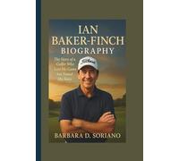 IAN BAKER-FINCH BIOGRAPHY: The Story of a Golfer Who Lost His Game but Found His Voice