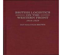 Ian Brown British Logistics on the Western Front: 1914-1919 Hardcover Book Ian Brown Multicolor