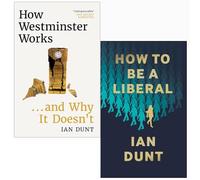Ian Dunt Collection 2 Books Set (How Westminster Works . . . and Why It Doesn't [Hardcover] & [Hardcover] How To Be A Liberal)