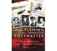 Ian Fleming and SOE's Operation Postmaster: The Top Secret Story Behind 007: The Untold Top Secret Story