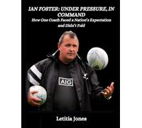 Ian Foster: Under Pressure, In Command: How One Coach Faced a Nation’s Expectation and Didn’t Fold
