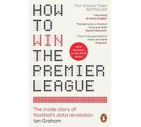 How to Win the Premier League: The Sunday Times Bestselling Inside Story of Football's Data Revolution