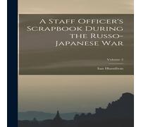 Ian Hamilton A Staff Officer's Scrapbook During the Russo-Japanese War; Volume Ian Hamilton Multicolor
