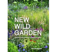 Ian Hodgson New Wild Garden: Natural-style planting and practicalities