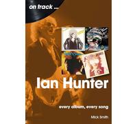 Ian Hunter On Track: Every Album, Every Song
