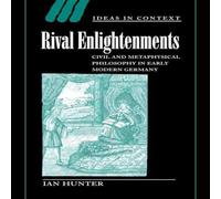 Ian Hunter Rival Enlightenments: Civil & Metaphysical Philosophy in Early Ian Hunter Multicolor
