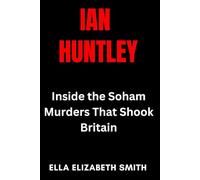Ian Huntley: Inside the Soham Murders That Shook Britain (British Crime Files: The UK’s Most Notorious Crimes)