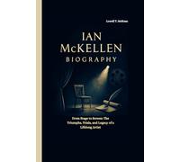 IAN MCKELLEN BIOGRAPHY: From Stage to Screen: The Triumphs, Trials, and Legacy of a Lifelong Artist