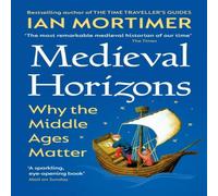 Ian Mortimer Medieval Horizons : Why the Middle Ages Matter Paperback Book Ian Mortimer Multicolor