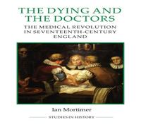 Ian Mortimer The Dying & the Doctors The Dying & the Doctors : The Medical Ian Mortimer Multicolor