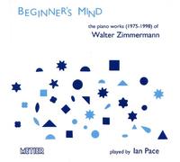 Ian Pace - Zimmermann, W - Beginner's Mind - Piano Works