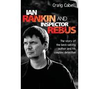 Ian Rankin and Inspector Rebus: The Story of the Best-Selling Author and His Complex Detective