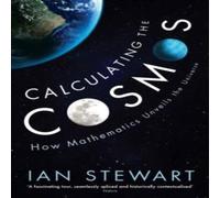 Ian Stewart Calculating the Cosmos : How Mathematics Unveils the Universe Ian Stewart Multicolor