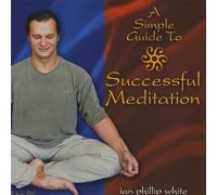 Ian White Phillip - Simple Guide to Successful Meditation
