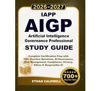 IAPP AIGP Artificial Intelligence Governance Professional Study Guide: Complete Certification Prep with 700+ Practice Questions, AI Governance, Risk ... Compliance, Privacy, Ethics & Responsible AI
