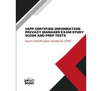 IAPP CERTIFIED INFORMATION PRIVACY MANAGER EXAM STUDY GUIDE AND PREP TESTS: Exam Certification Guide for CIPM