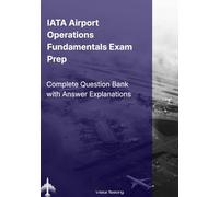 IATA Airport Operations Fundamentals Exam Prep: Complete Question Bank with Answer Explanations