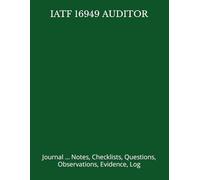 IATF 16949 AUDITOR: Journal ... Notes, Checklists, Questions, Observations, Evidence, Log