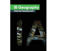 IB Geography Internal Assessment: The Definitive Geography [HL/SL] IA Guide For the International Baccalaureate [IB] Diploma