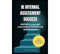 IB Internal Assessment Success: Sentence Starters, Structure & Secrets for Higher Marks: With 100+ Sentence Starters for Your IA
