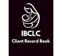 IBCLC Client Record Book: Organized Client Documentation for Lactation Consultants | Client Intake, Assessment, Feeding Notes, and Follow-Up Records