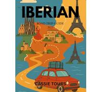 IBERIAN ROAD TRIP GUIDE 2025: Uncover Hidden Gems, Scenic Routes, and Cultural Treasures across Spain, Portugal, and France for Adventurous Travelers