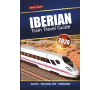 IBERIAN TRAIN TRAVEL GUIDE 2026: Explore Scenic Routes, Rail Pass Tips, Itineraries, and Must-See Destinations Across Spain and Portugal