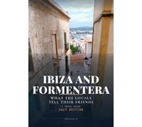 Ibiza and Formentera: What the Locals Tell Their Friends: Dalt Vila, Santa Gertrudis, the north, Ses Salines and Formentera: A Travel Guide
