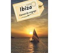 Ibiza carnet de voyage: Journal de bord pour raconter vos récits et histoire | Planifier votre voyage et écrire ses souvenirs | Anecdote de votre séjour | Check list avant le départ |
