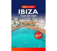 IBIZA Guía de viaje 2025: Descubre una vibrante vida nocturna, playas vírgenes, calas escondidas, cultura local y experiencias inolvidables en la legendaria isla