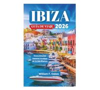 IBIZA GUÍA DE VIAJE 2026: Descubra los tesoros ocultos de la Isla Blanca