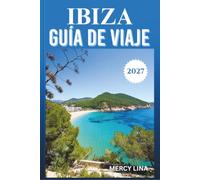 IBIZA GUÍA DE VIAJE 2027: Un compañero de la Isla Blanca de España - playas, vida nocturna, gastronomía e información práctica.