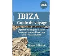 IBIZA Guide de voyage 2026: Explorez des criques cachées, des plages immaculées et une vie nocturne animée