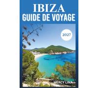 IBIZA GUIDE DE VOYAGE 2027: Un compagnon de l'Île Blanche espagnole - plages, vie nocturne, restauration et informations pratiques.