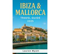 Ibiza & Mallorca Travel Guide 2025: Explore Spain’s Balearic Islands with Beach Clubs, Food Markets, Hidden Coves & Island Adventures