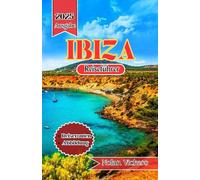 Ibiza Reiseführer 2025 -2026: Entdecken Sie sonnenverwöhnte Küsten, alte Dörfer und pulsierendes Inselleben