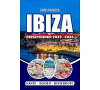 IBIZA REISEFÜHRER 2026: Erkunden Sie atemberaubende Strände, ein reiches kulturelles Erbe, verborgene Schätze, Top-Attraktionen, Restaurants und aufregende Abenteuer für alle Arten von Reisenden