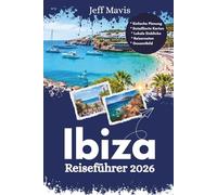 Ibiza Reiseführer 2026: Wichtige Tipps, versteckte Schätze und Lokales Geheimnisse für unvergessliche Inselabenteuer (The Jeff Mavis Travel Series: Exploring the World in Three Languages)