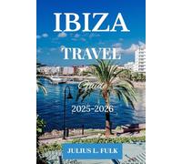 IBIZA TRAVEL GUIDE 2025-2026: IBIZA UNLOCKED 2025-2026;THE INSIDER'S GUIDE TO SUN-SOAKED BEACHES, ELECTRIC NIGHTS, SECRET SPOTS AND AUTHENTIC BALEARIC ISLAND LIVING