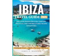 Ibiza Travel Guide 2025: Discover Hidden Beaches Thriving Nightlife and Unforgettable Island Adventures