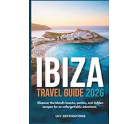 Ibiza Travel Guide 2026: Discover the Island’s Beaches, Parties, and Hidden Escapes for an Unforgettable Adventure