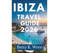 IBIZA TRAVEL GUIDE 2026: Experience the Vibrant Culture of Spain's Balearic Isle