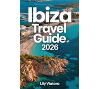 IBIZA TRAVEL GUIDE 2026: Plan Your Perfect Island Escape with Clear Itineraries, Smart Budgeting, and Local Experiences